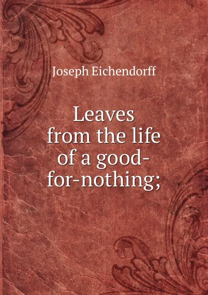 Обложка книги Leaves from the life of a good-for-nothing;, Joseph Eichendorff