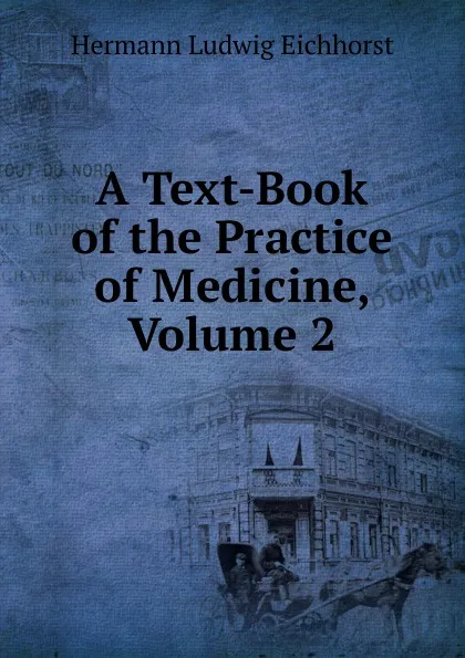 Обложка книги A Text-Book of the Practice of Medicine, Volume 2, Hermann Ludwig Eichhorst