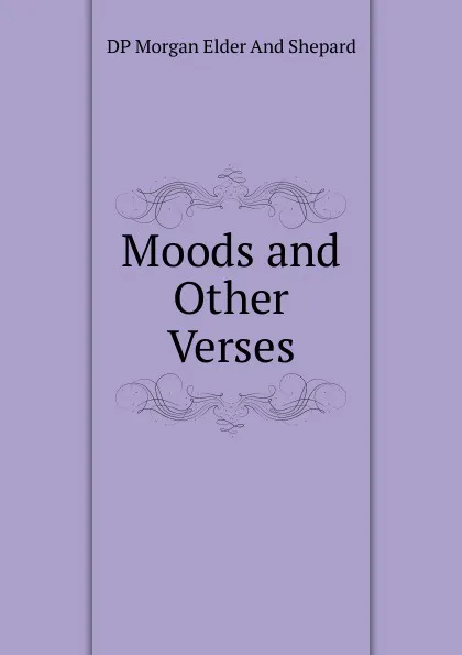 Обложка книги Moods and Other Verses, DP Morgan Elder And Shepard