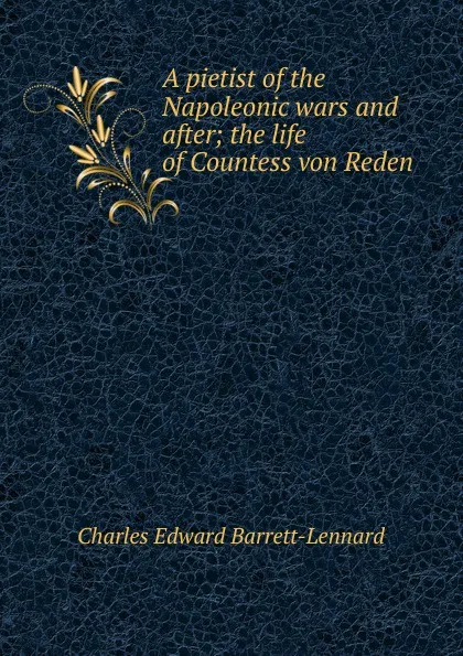 Обложка книги A pietist of the Napoleonic wars and after; the life of Countess von Reden, Charles Edward Barrett-Lennard