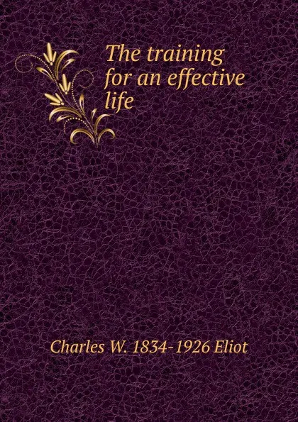 Обложка книги The training for an effective life, Charles W. 1834-1926 Eliot