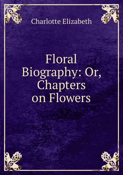 Обложка книги Floral Biography: Or, Chapters on Flowers, Elizabeth Charlotte