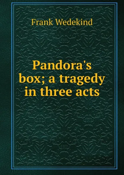 Обложка книги Pandora.s box; a tragedy in three acts, Frank Wedekind