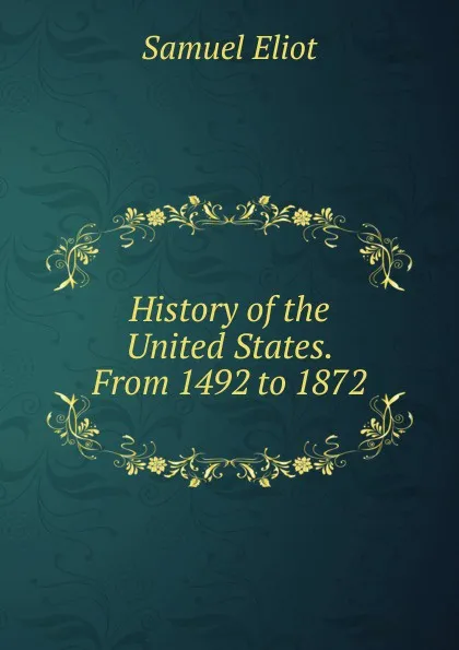 Обложка книги History of the United States. From 1492 to 1872, Samuel Eliot