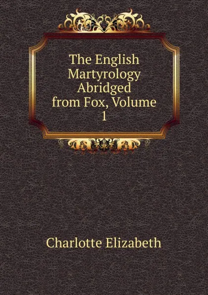 Обложка книги The English Martyrology Abridged from Fox, Volume 1, Elizabeth Charlotte