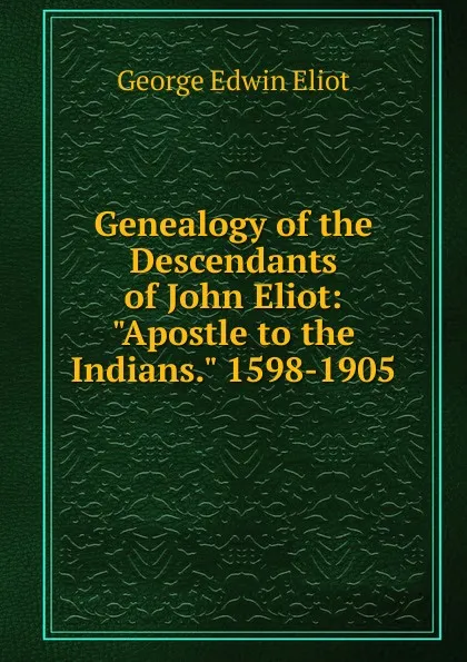 Обложка книги Genealogy of the Descendants of John Eliot: 