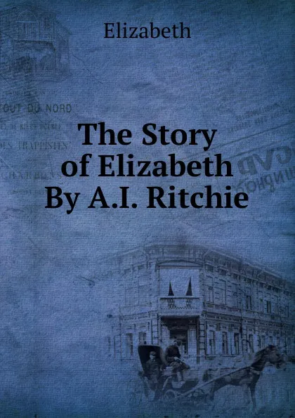 Обложка книги The Story of Elizabeth By A.I. Ritchie., Elizabeth