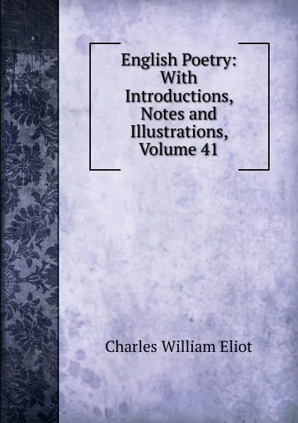 Обложка книги English Poetry: With Introductions, Notes and Illustrations, Volume 41, Eliot Charles William