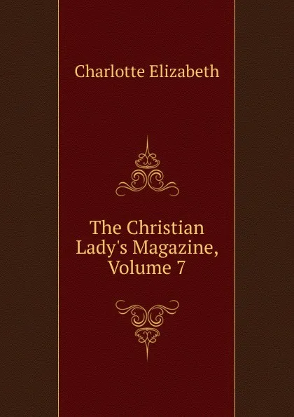 Обложка книги The Christian Lady.s Magazine, Volume 7, Elizabeth Charlotte