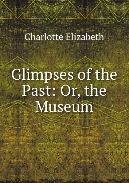 Обложка книги Glimpses of the Past: Or, the Museum, Elizabeth Charlotte