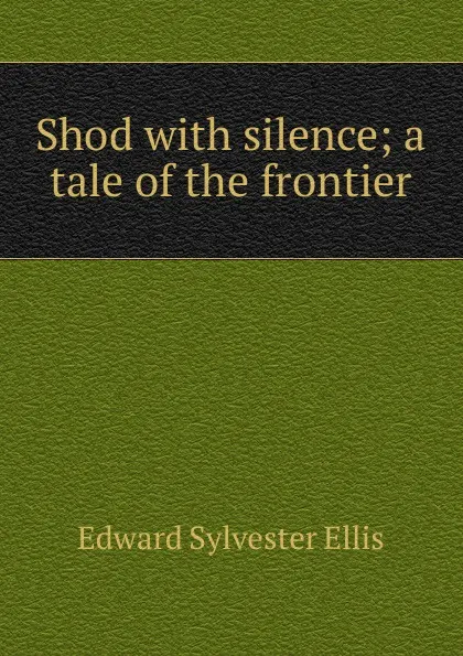 Обложка книги Shod with silence; a tale of the frontier, E. S. Ellis