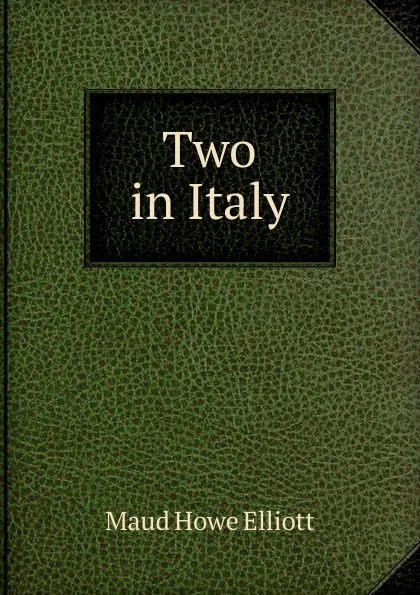 Обложка книги Two in Italy, Maud Howe Elliott