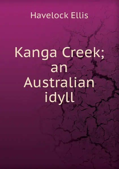 Обложка книги Kanga Creek; an Australian idyll, Ellis Havelock