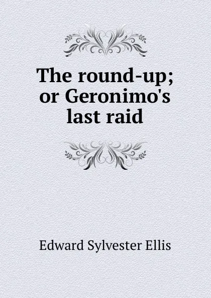 Обложка книги The round-up; or Geronimo.s last raid, E. S. Ellis