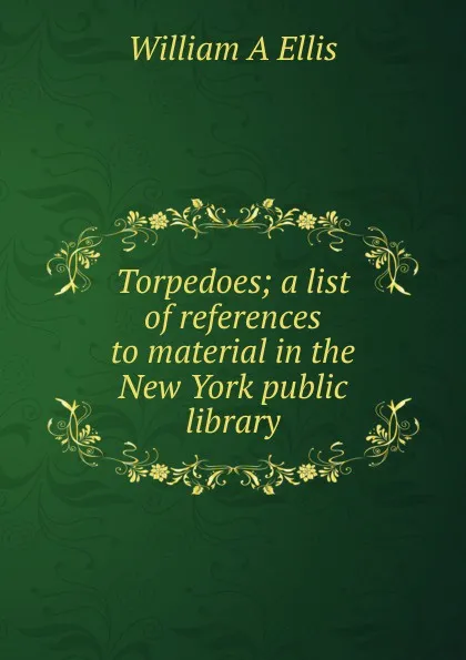 Обложка книги Torpedoes; a list of references to material in the New York public library, William A Ellis