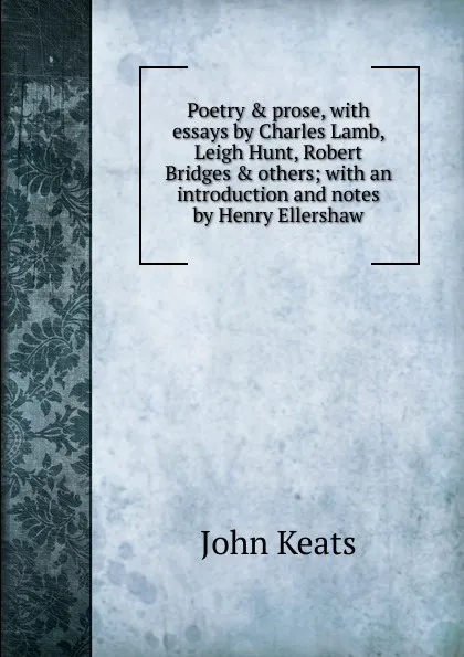 Обложка книги Poetry . prose, with essays by Charles Lamb, Leigh Hunt, Robert Bridges . others; with an introduction and notes by Henry Ellershaw, Keats John