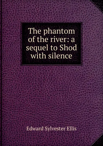 Обложка книги The phantom of the river: a sequel to Shod with silence, E. S. Ellis