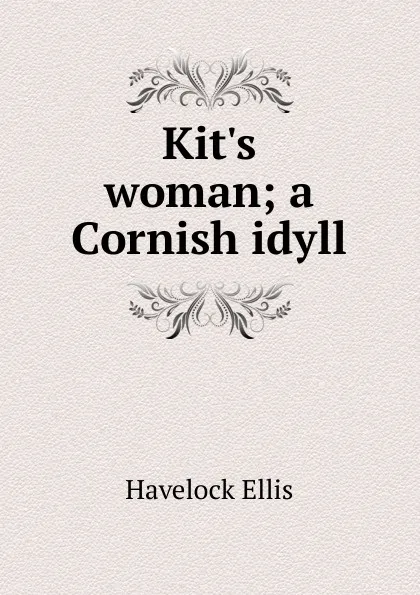 Обложка книги Kit.s woman; a Cornish idyll, Ellis Havelock