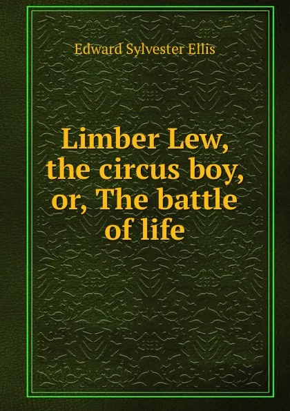 Обложка книги Limber Lew, the circus boy, or, The battle of life, E. S. Ellis