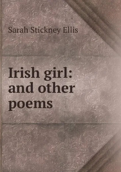 Обложка книги Irish girl: and other poems, Ellis Sarah Stickney