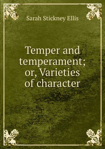 Обложка книги Temper and temperament; or, Varieties of character, Ellis Sarah Stickney