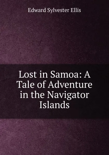 Обложка книги Lost in Samoa: A Tale of Adventure in the Navigator Islands, E. S. Ellis