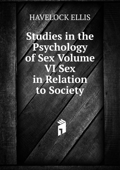 Обложка книги Studies in the Psychology of Sex Volume VI Sex in Relation to Society, Ellis Havelock