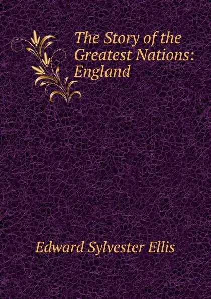 Обложка книги The Story of the Greatest Nations: England, E. S. Ellis