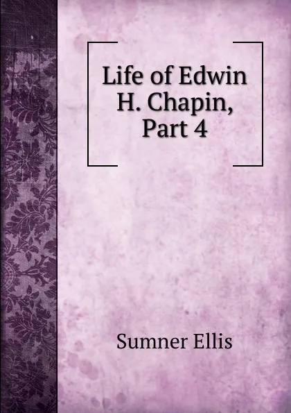 Обложка книги Life of Edwin H. Chapin, Part 4, Sumner Ellis