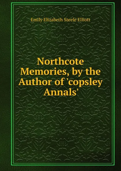 Обложка книги Northcote Memories, by the Author of .copsley Annals.., Emily Elizabeth Steele Elliott