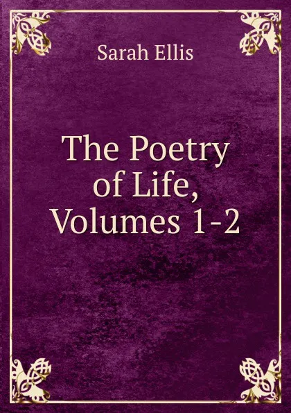 Обложка книги The Poetry of Life, Volumes 1-2, Sarah Ellis