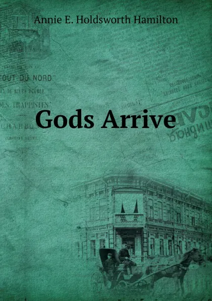 Обложка книги Gods Arrive, Annie E. Holdsworth Hamilton