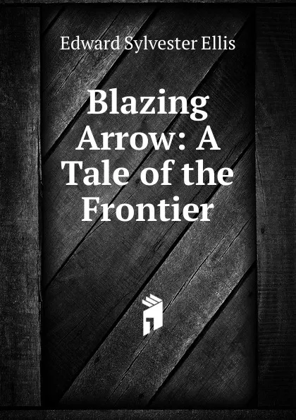 Обложка книги Blazing Arrow: A Tale of the Frontier, E. S. Ellis