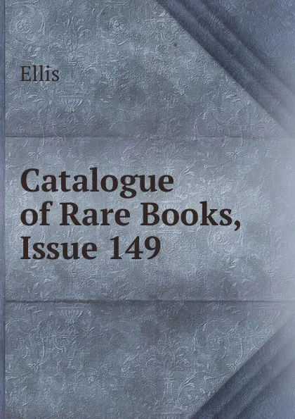 Обложка книги Catalogue of Rare Books, Issue 149, Ellis