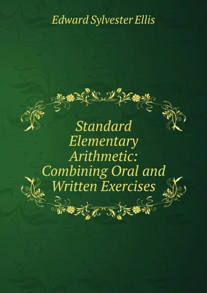 Обложка книги Standard Elementary Arithmetic: Combining Oral and Written Exercises, E. S. Ellis