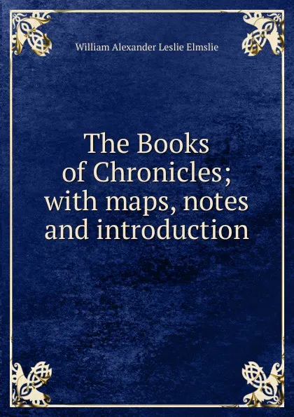 Обложка книги The Books of Chronicles; with maps, notes and introduction, William Alexander Leslie Elmslie