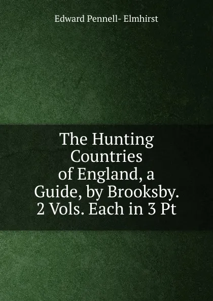 Обложка книги The Hunting Countries of England, a Guide, by Brooksby. 2 Vols. Each in 3 Pt, Edward Pennell- Elmhirst