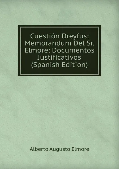 Обложка книги Cuestion Dreyfus: Memorandum Del Sr. Elmore: Documentos Justificativos (Spanish Edition), Alberto Augusto Elmore