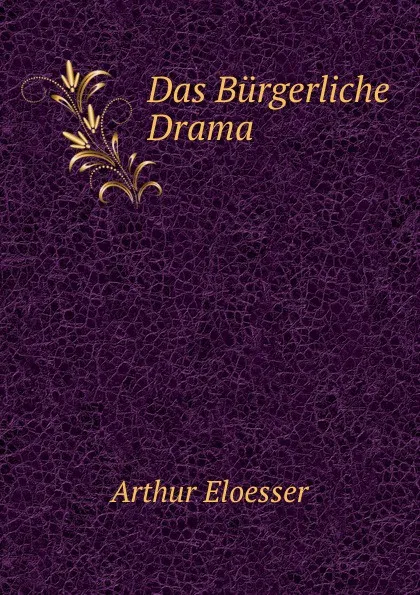 Обложка книги Das Burgerliche Drama, Arthur Eloesser