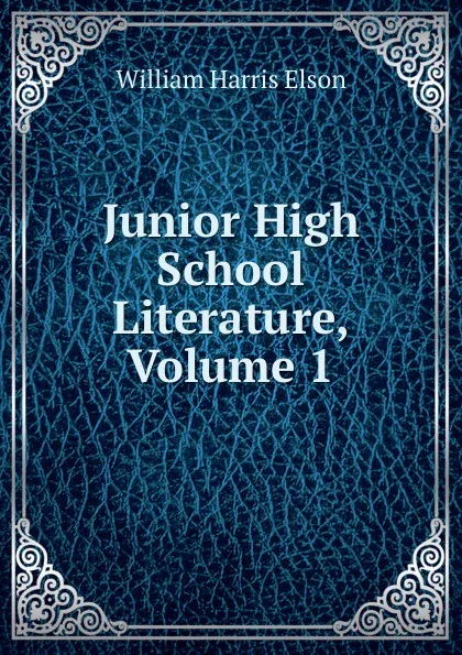 Обложка книги Junior High School Literature, Volume 1, William Harris Elson