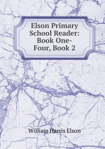 Обложка книги Elson Primary School Reader: Book One-Four, Book 2, William Harris Elson