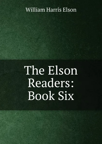 Обложка книги The Elson Readers: Book Six, William Harris Elson