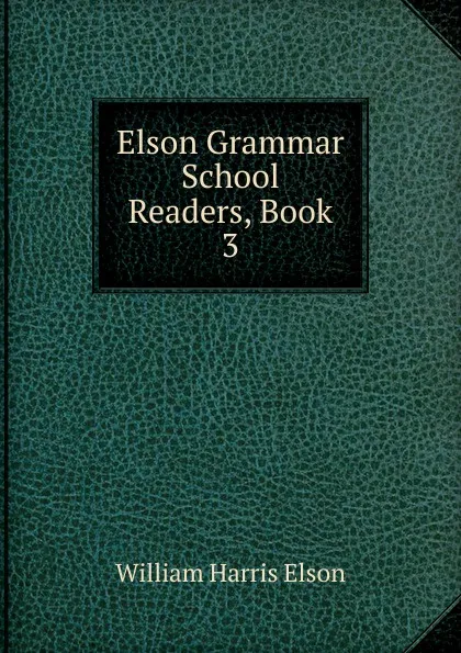 Обложка книги Elson Grammar School Readers, Book 3, William Harris Elson