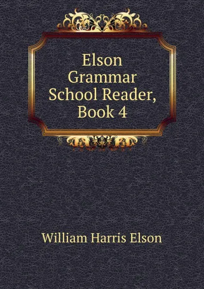 Обложка книги Elson Grammar School Reader, Book 4, William Harris Elson