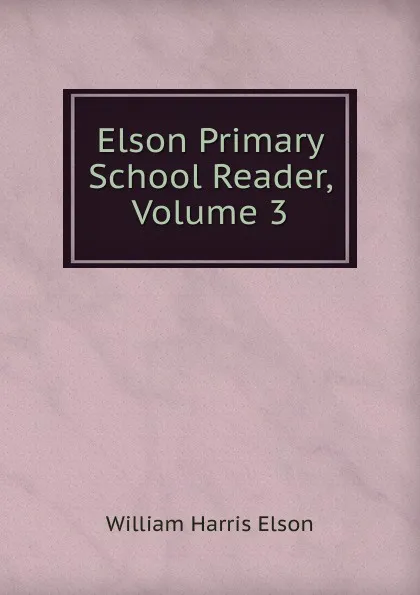 Обложка книги Elson Primary School Reader, Volume 3, William Harris Elson