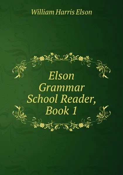 Обложка книги Elson Grammar School Reader, Book 1, William Harris Elson