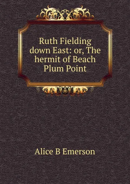 Обложка книги Ruth Fielding down East: or, The hermit of Beach Plum Point, Alice B Emerson