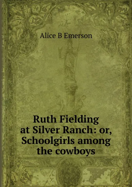 Обложка книги Ruth Fielding at Silver Ranch: or, Schoolgirls among the cowboys, Alice B Emerson