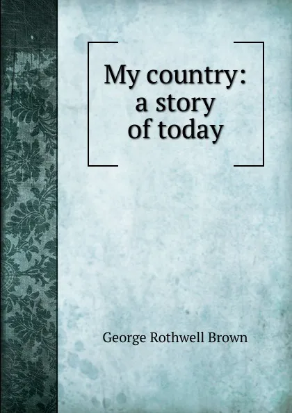 Обложка книги My country: a story of today, George Rothwell Brown