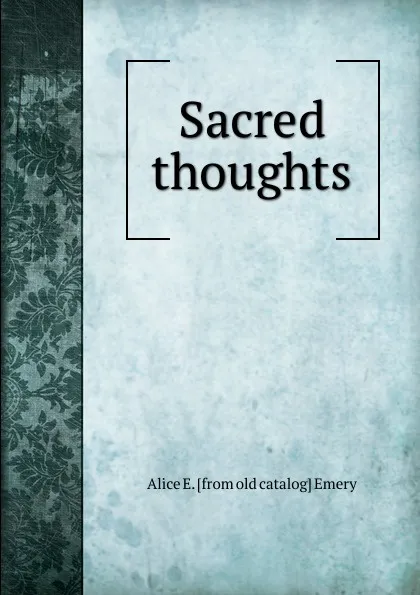 Обложка книги Sacred thoughts, Alice E. [from old catalog] Emery